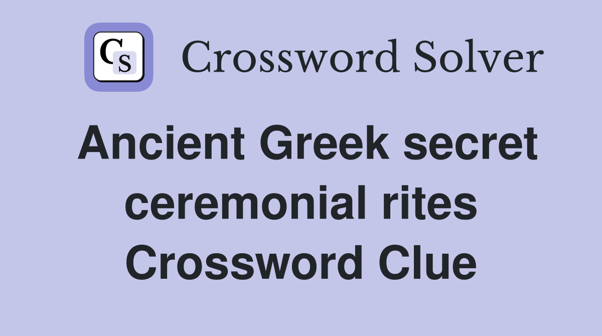 Ancient Greek secret ceremonial rites Crossword Clue Answers